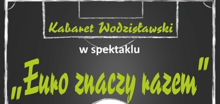 „Euro znaczy razem” – Kabaret Wodzisławski powraca z nowym spektaklem